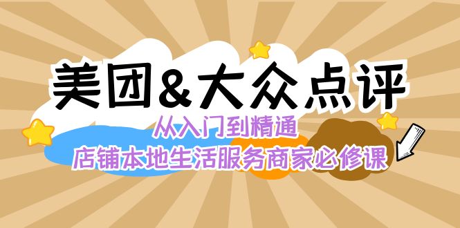 美团+大众点评 从入门到精通：店铺本地生活 流量提升 店铺运营 推广秘术-网亿资源平台