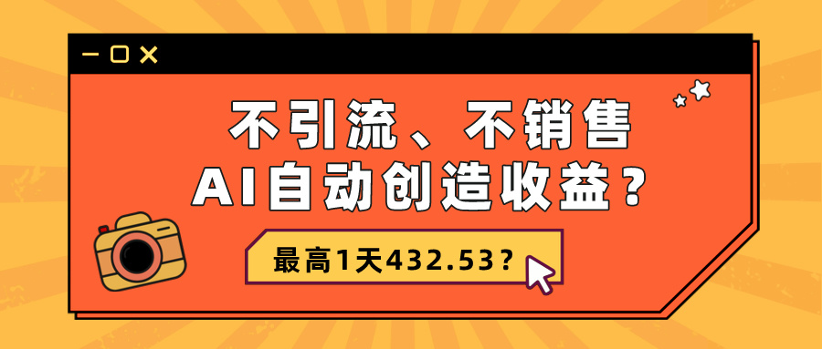 不引流、不销售，AI自动创造收益？最高1天432.53？-网亿资源平台
