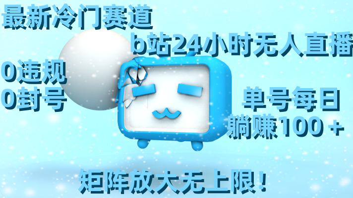 最新冷门赛道，b站24小时无人直播 0违规0封号，单号每日躺赚100＋-网亿资源平台