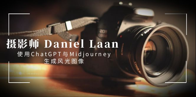摄影师 Daniel Laan 使用ChatGPT与Midjourney生成风光图像-中英字幕-网亿资源平台