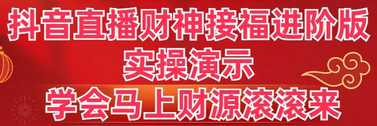 抖音直播财神接福进阶版 实操演示 学会马上财源滚滚来-网亿资源平台