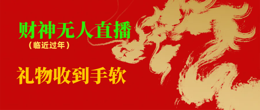 临近年节，抖快等平台必火的项目，财神爷无人直播间，礼物收到手软-网亿资源平台