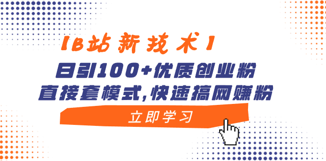 【B站新技术】日引100+优质创业粉，直接套模式，快速搞网赚粉-网亿资源平台