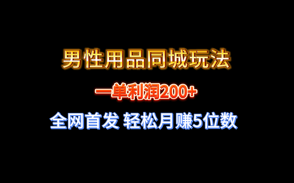 一单利润200+ 男性用品同城玩法 轻松月赚5位数-网亿资源平台