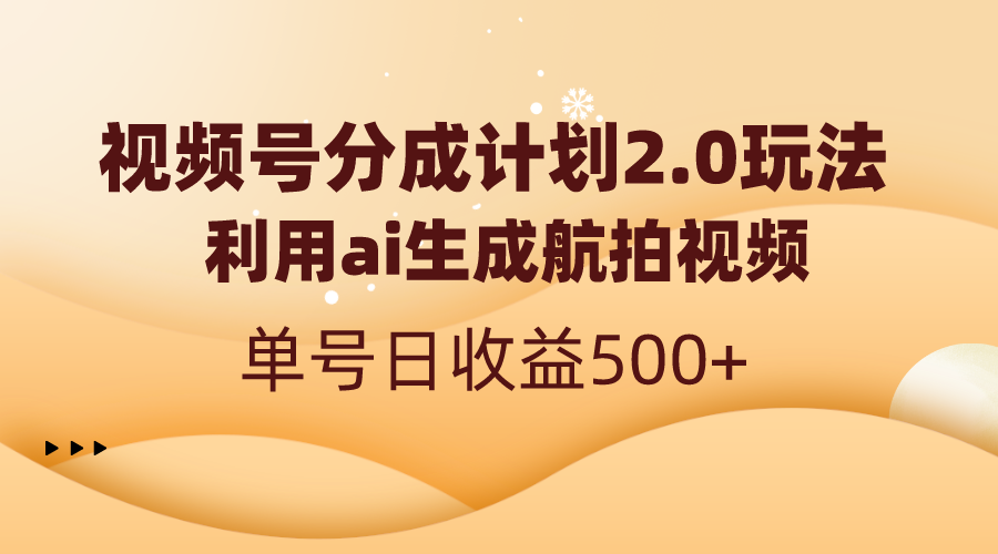 视频号分成计划2.0，利用ai生成航拍视频，单号日收益500+-网亿资源平台