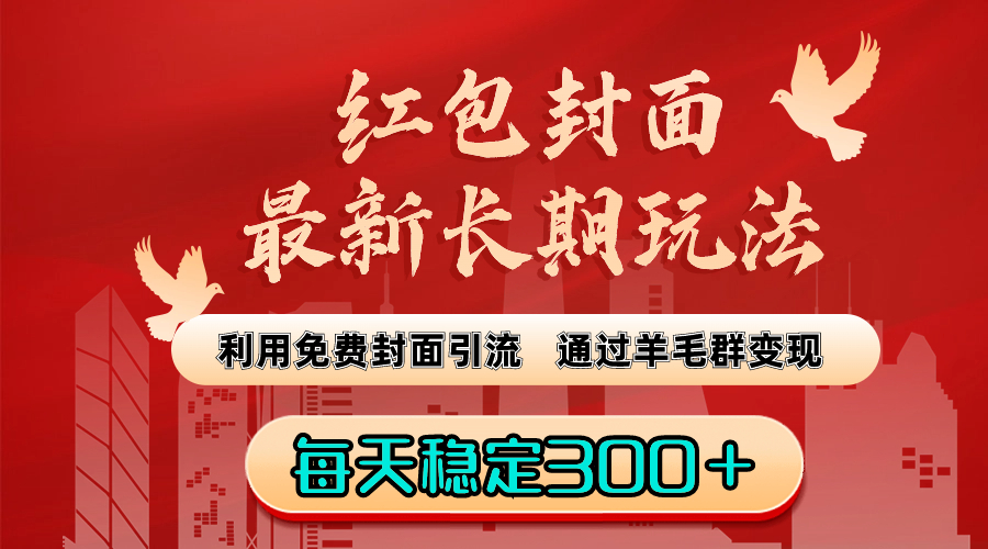 红包封面最新长期玩法：利用免费封面引流，通过羊毛群变现，每天稳定300＋-网亿资源平台