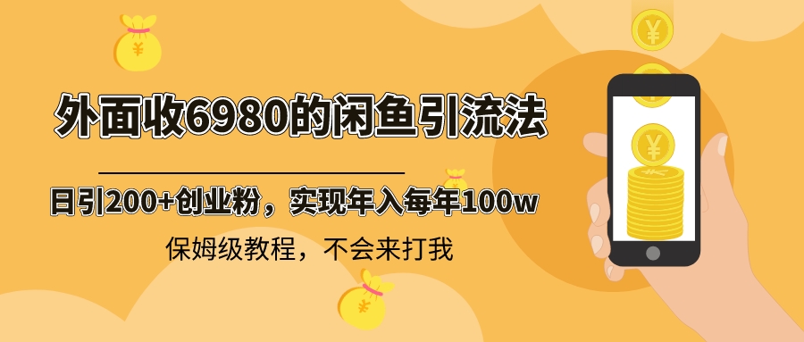 外面收费6980闲鱼引流法，日引200+创业粉，每天稳定2000+收益，保姆级教程-网亿资源平台