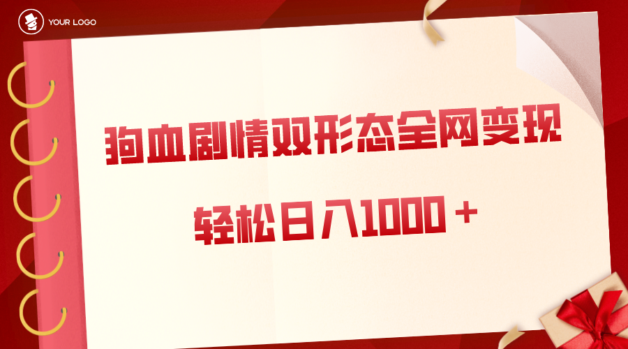 狗血剧情多渠道变现，双形态全网布局，轻松日入1000＋，保姆级项目拆解-网亿资源平台