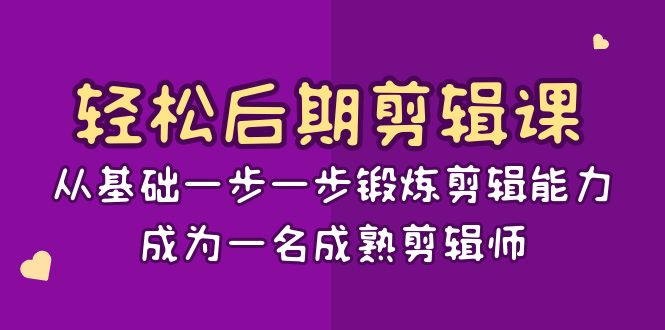 轻松后期-剪辑课：从基础一步一步锻炼剪辑能力，成为一名成熟剪辑师-15节课-网亿资源平台