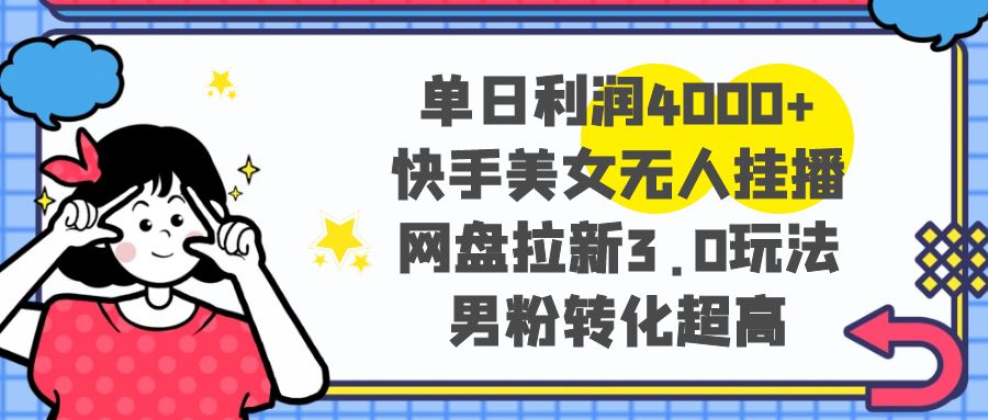 单日利润4000+快手美女无人挂播，网盘拉新3.0玩法-网亿资源平台