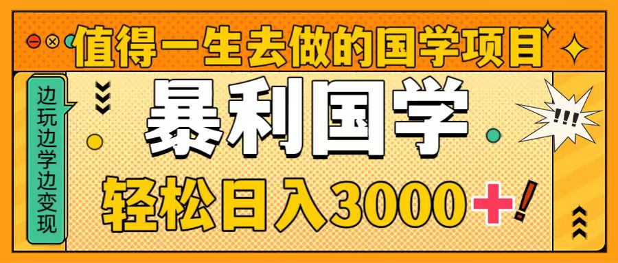 值得一生去做的国学项目，暴力国学，轻松日入3000+-网亿资源平台