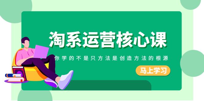 淘系-运营核心课，你学的不是只方法是创造方法的根源-网亿资源平台
