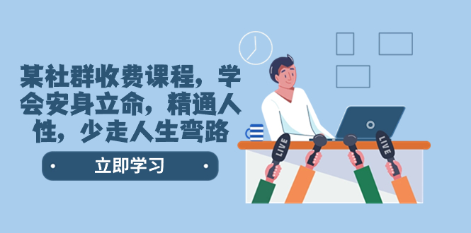某社群收费课程，学会安身立命，精通人性，少走人生弯路-网亿资源平台