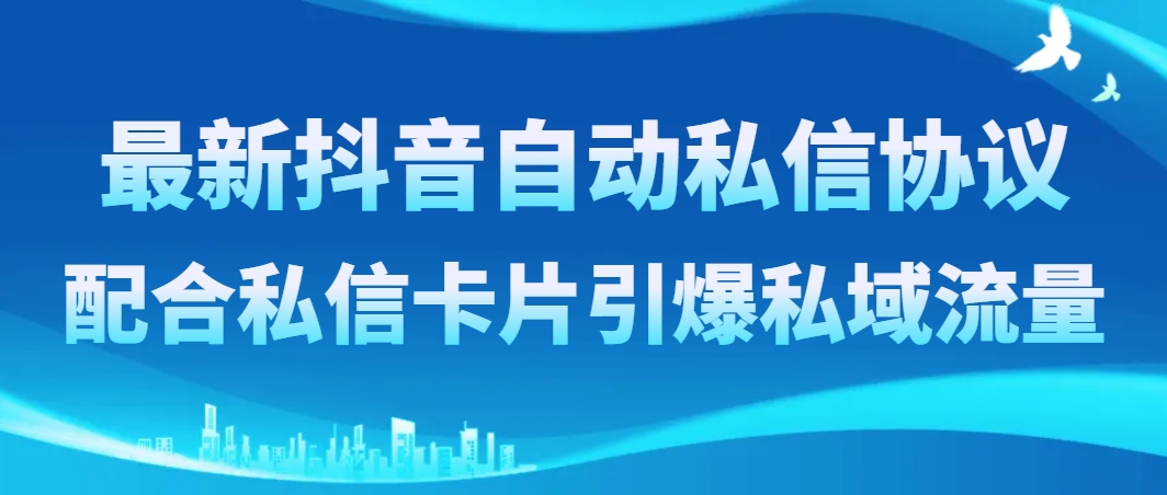 最新抖音自动私信协议，配合私信卡片引爆私域流量-网亿资源平台