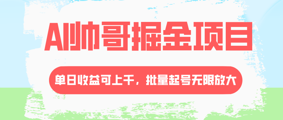 AI帅哥掘金项目，单日收益上千，批量起号无限放大-网亿资源平台