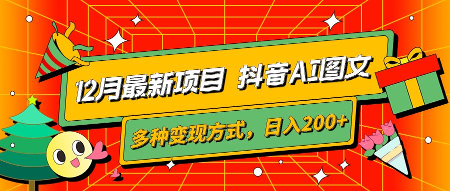 12月最新项目，抖音AI图文，自带爆款流量，多种变现方式，日入200+-网亿资源平台