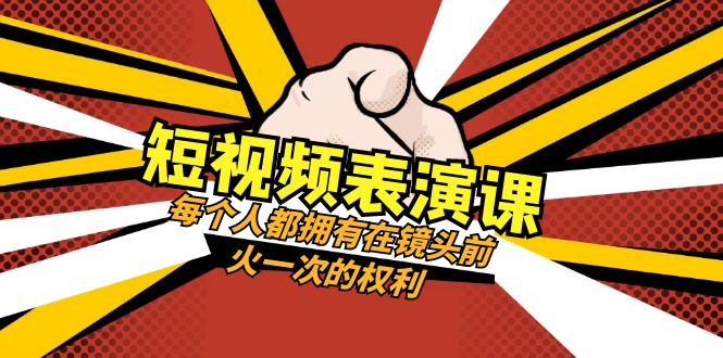 短视频-表演课：每个人都拥有在镜头前火一次的权利（49节视频课）-网亿资源平台