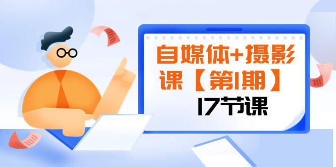 自媒体+摄影课【第1期】由浅到深 循环渐进 让作品刷爆 各大社交平台（17节)-网亿资源平台