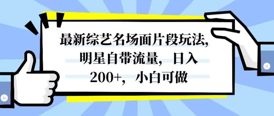 最新综艺名场面片段玩法，明星自带流量，日入200+，小白可做-网亿资源平台