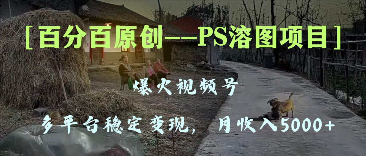 多平台稳定变现5000+，爆火视频号的PS溶图项目，手把手教你-网亿资源平台