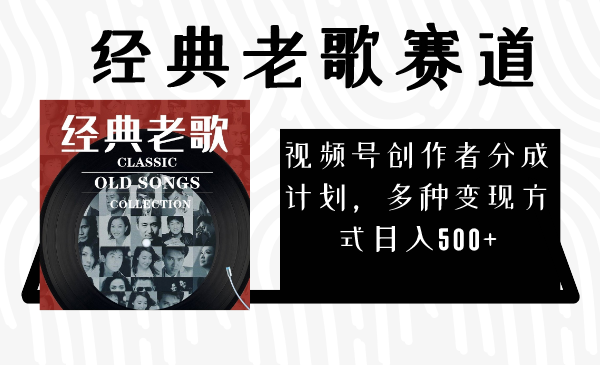 视频号创作者分成计划，经典老歌赛道，多种变现方式日入500+（完整素材）-网亿资源平台