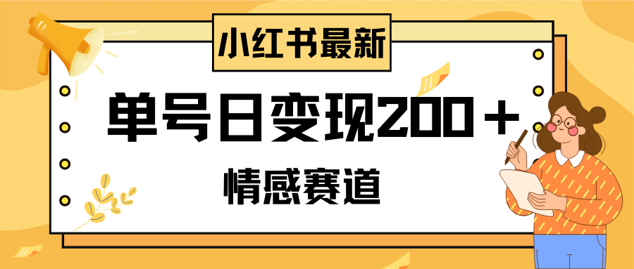 小红书情感赛道最新玩法，2分钟一条原创作品，单号日变现200＋可批量可矩阵-网亿资源平台