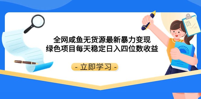 全网咸鱼无货源最新暴力变现 绿色项目每天稳定日入四位数收益-网亿资源平台