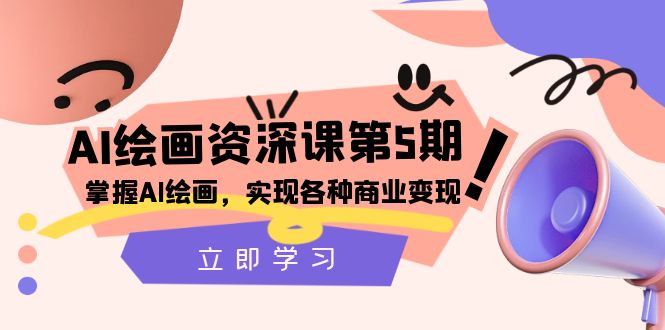 AI绘画-资深课第5期：掌握AI绘画，实现各种商业变现-网亿资源平台