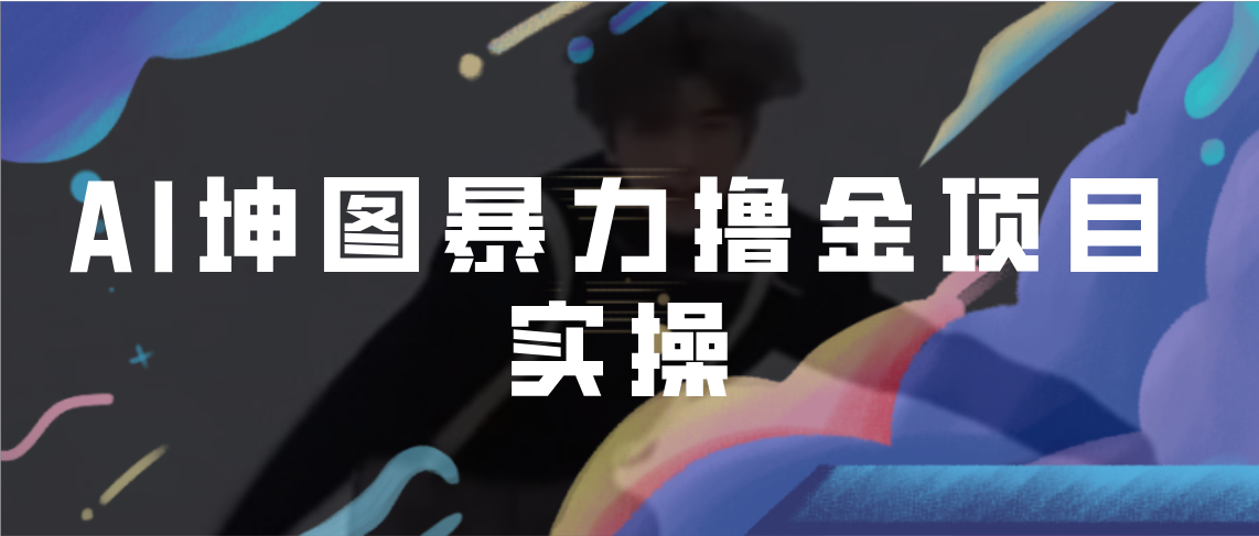 AI坤图暴力撸金项目实操，ai绘图变现-网亿资源平台