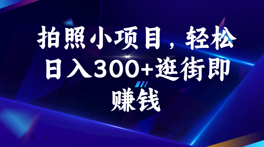 拍照小项目，轻松日入300+逛街即赚钱-网亿资源平台