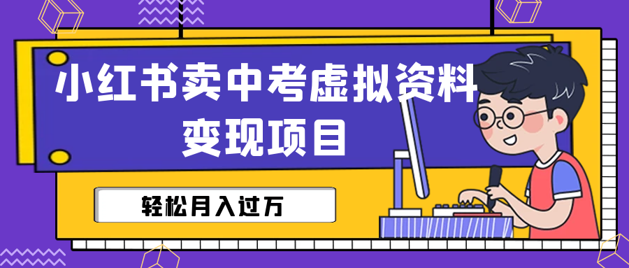 小红书卖中考虚拟资料变现分享课：轻松月入过万（视频+配套资料）-网亿资源平台