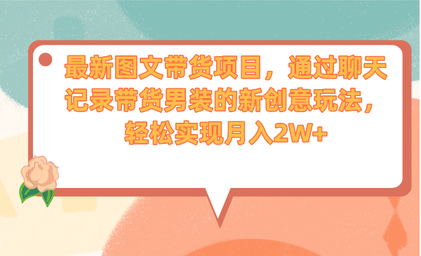 最新图文带货项目，通过聊天记录带货男装的新创意玩法，轻松实现月入2W+-网亿资源平台