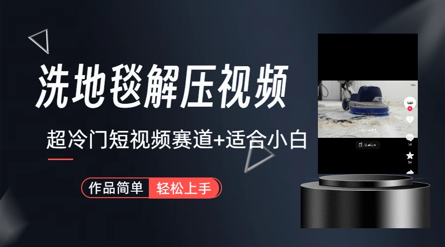 超冷门抖音短视频赛道-清洗地毯解压视频-简单无脑怼作品（教程+素材）-网亿资源平台