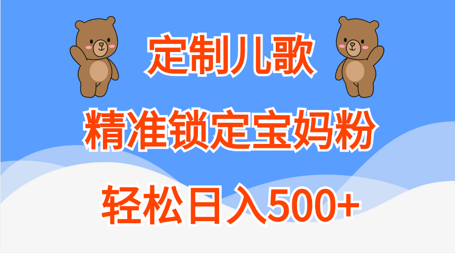 定制儿歌精准锁定宝妈粉，轻松日入500+-网亿资源平台