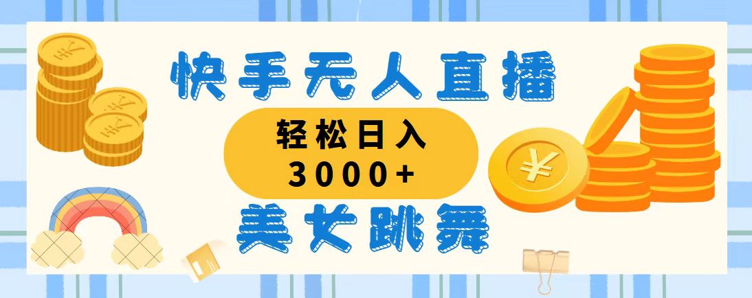 快手无人直播美女跳舞，轻松日入3000+，蓝海赛道，上手简单-网亿资源平台