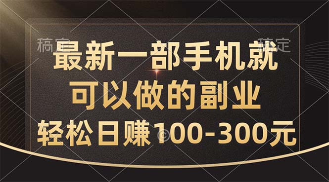 最新一部手机就可以做的副业，轻松日赚100-300元-网亿资源平台