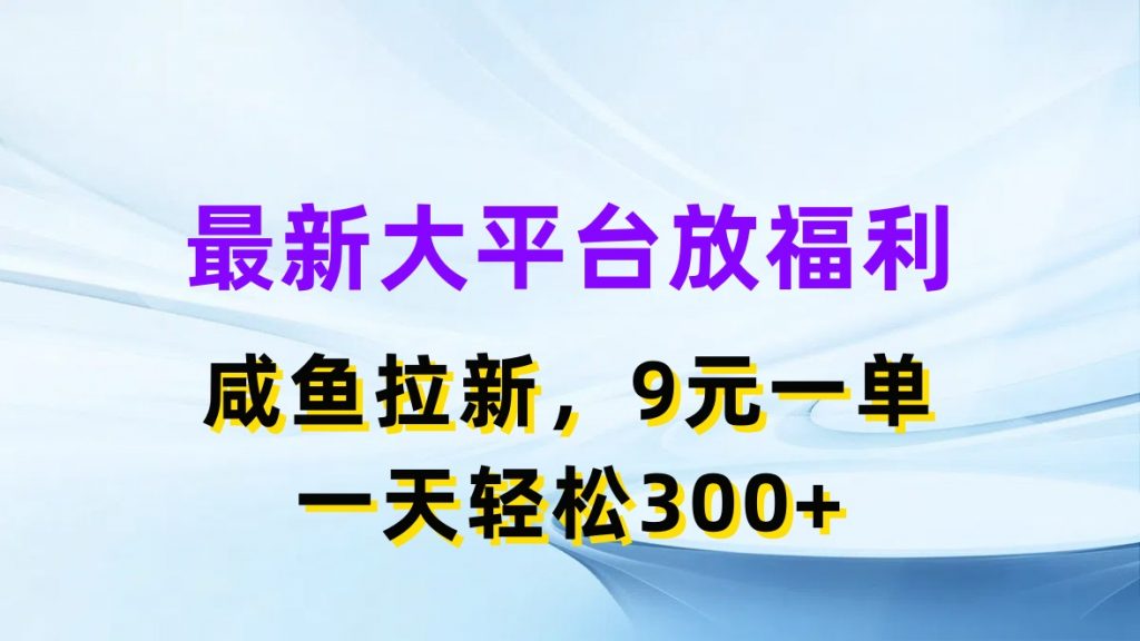 最新蓝海项目，闲鱼平台放福利，拉新一单9元，轻轻松松日入300+-网亿资源平台