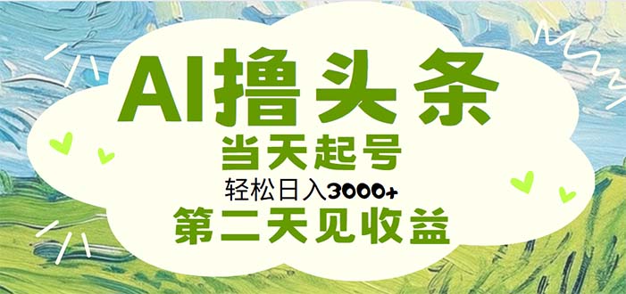 AI撸头条，轻松日入3000+无脑操作，当天起号，第二天见收益-网亿资源平台