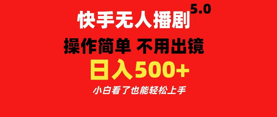 快手无人播剧5.0，操作简单 不用出镜，日入500+小白看了也能轻松上手-网亿资源平台