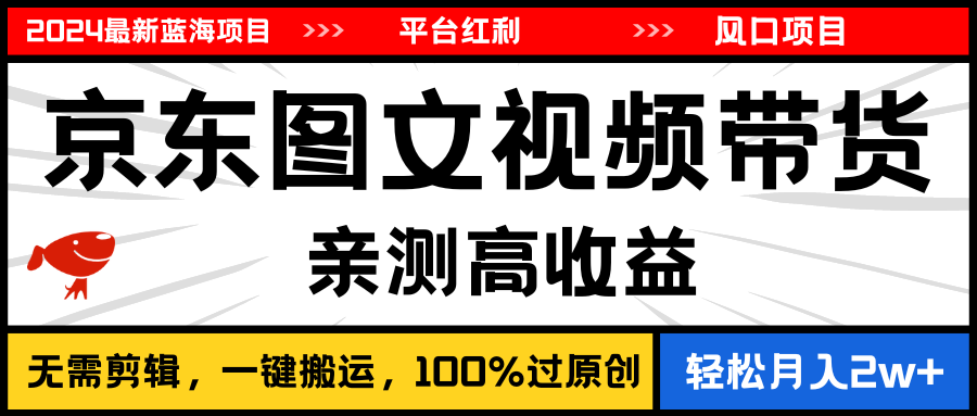 2024最新蓝海项目，逛逛京东图文视频带货，无需剪辑，月入20000+-网亿资源平台