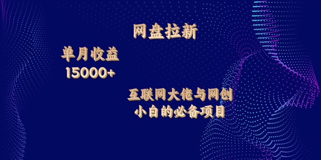 网盘拉新，单月收入10000+，互联网大佬与副业小白的必备项目-网亿资源平台