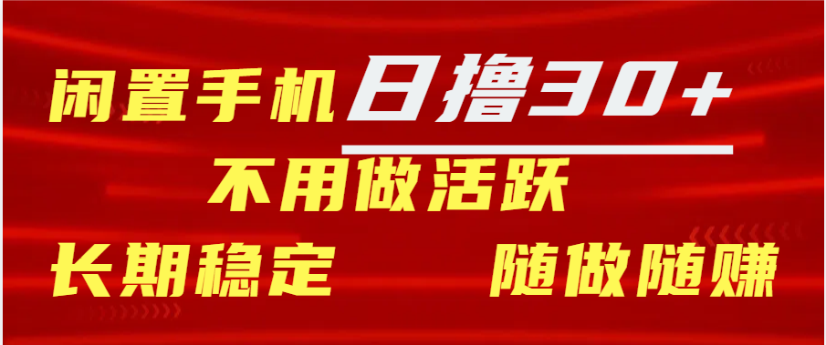 闲置手机日撸30+天 不用做活跃 长期稳定   随做随赚-网亿资源平台