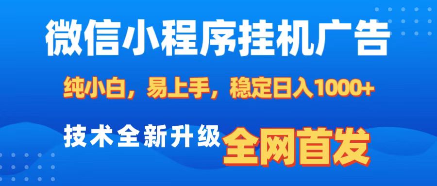 微信小程序全自动挂机广告，纯小白易上手，稳定日入1000+，技术全新升级，全网首发-网亿资源平台