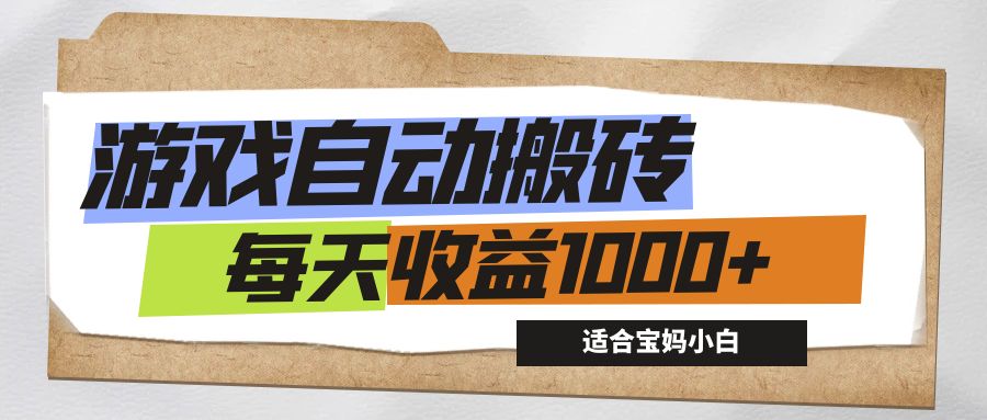 游戏全自动搬砖副业项目，每天收益1000+，适合宝妈小白-网亿资源平台