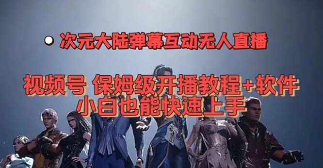 视频号次元大陆弹幕互动无人直播，视频号保姆级开播教程+软件，小白也能-网亿资源平台