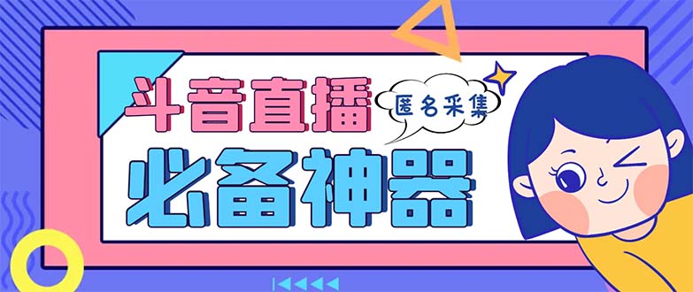 最新斗音直播间采集，支持采集连麦匿名直播间，精准获客神器【采集脚本+…-网亿资源平台