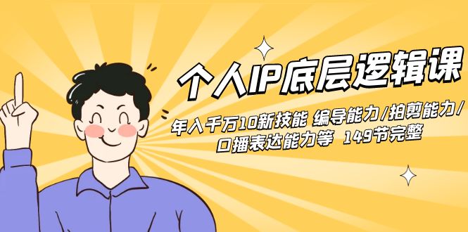 个人IP底层逻辑课：年入千万10新技能 编导能力/拍剪能力/口播表达能力等…-网亿资源平台