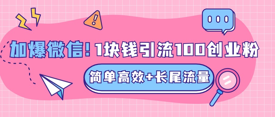 低成本高回报，1块钱引流100个精准创业粉，简单高效+长尾流量，单人单日引流500+创业粉，加爆你的微信-网亿资源平台