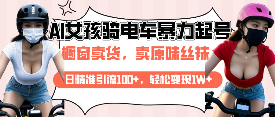 AI起号美女骑电车爆火视频，日引流精准100+，月变现轻松破万！-网亿资源平台