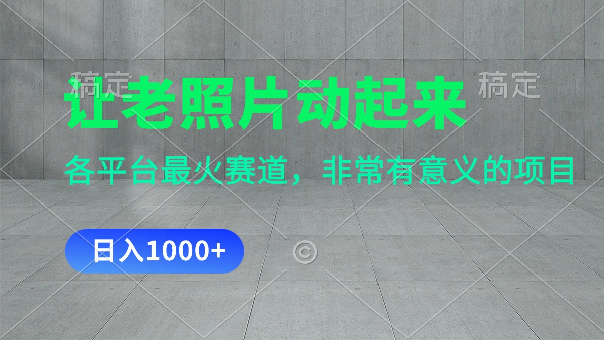让老照片动起来，一天变现1000+，各平台最火赛道，看完就会-网亿资源平台